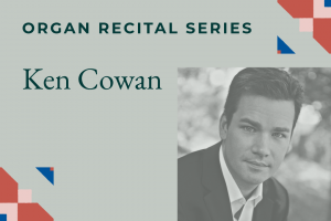 Organ Recital Series: Ken Cowan